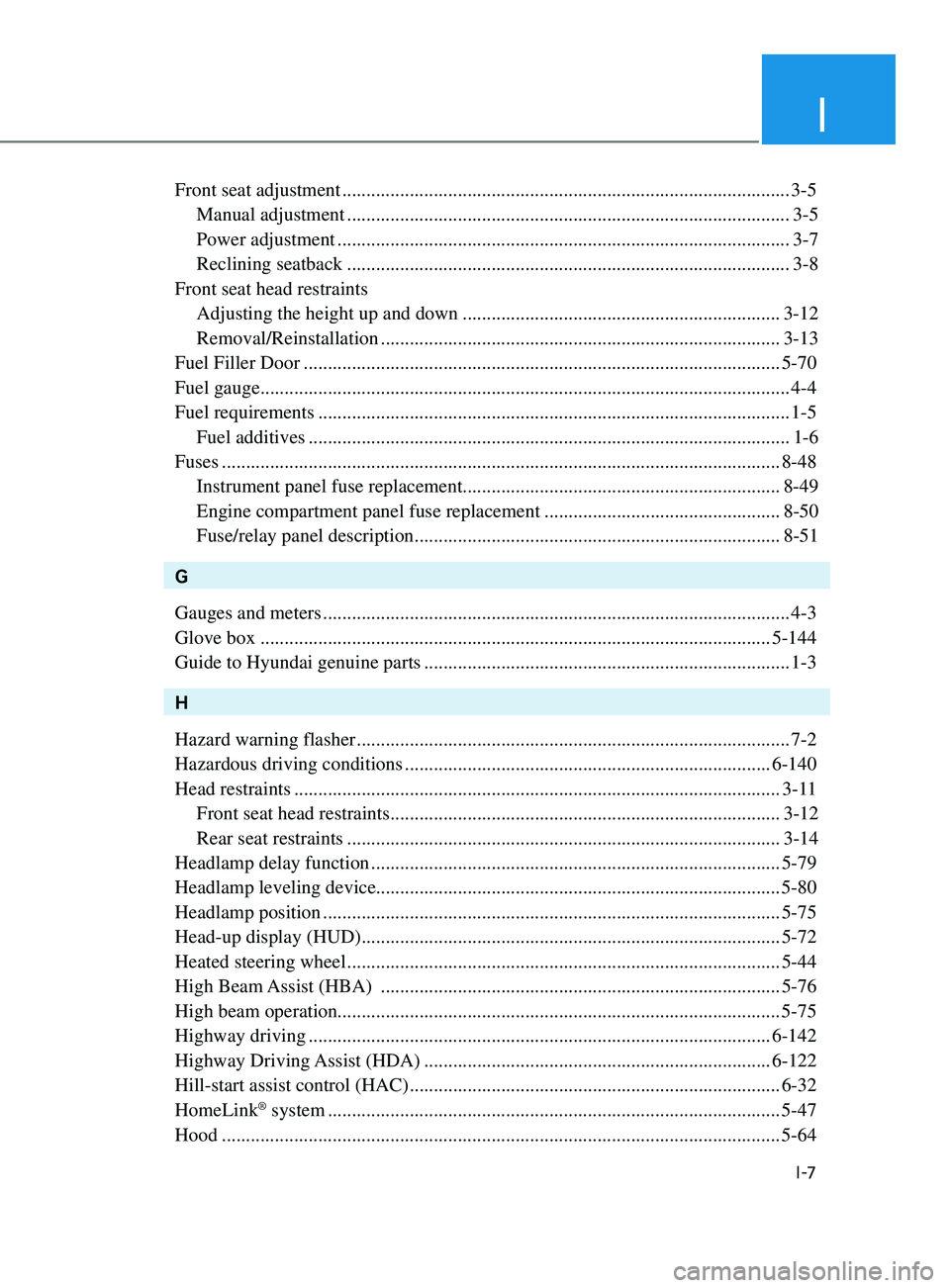 HYUNDAI SONATA 2021 Owners Manual I
I -7
Front seat adjustment ........................................................................\
..................... 3-5
Manual adjustment
.................................................. HYUNDAI SONATA 2021 Owners Manual I
I -7
Front seat adjustment ........................................................................\
..................... 3-5
Manual adjustment
..................................................