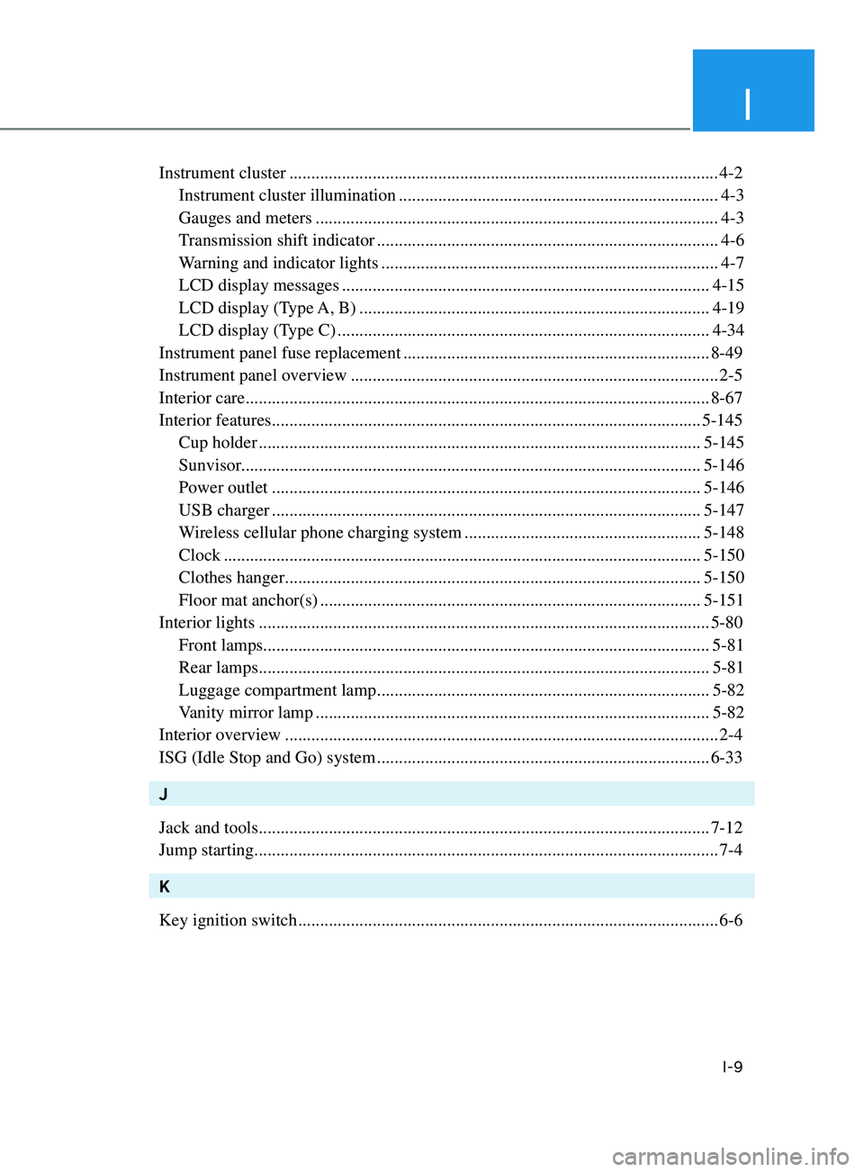 HYUNDAI SONATA 2021  Owners Manual I
I-9
Instrument cluster ........................................................................\
.......................... 4-2
Instrument cluster illumination
 .....................................