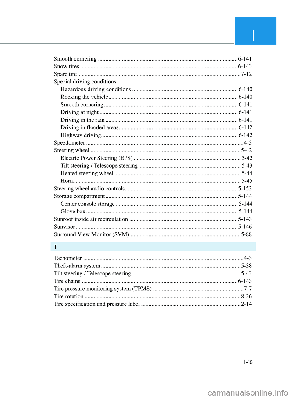 HYUNDAI SONATA 2021 Owners Manual I
I-15
Smooth cornering ........................................................................\
...................... 6-141
Snow tires ............................................................ HYUNDAI SONATA 2021 Owners Manual I
I-15
Smooth cornering ........................................................................\
...................... 6-141
Snow tires ............................................................
