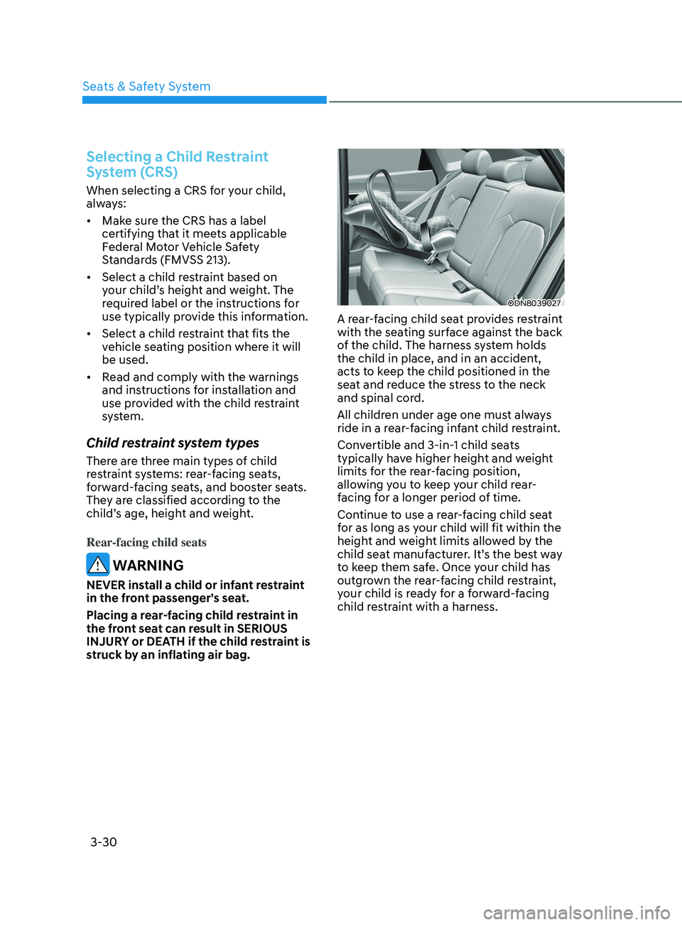 HYUNDAI SONATA 2021 Workshop Manual 3-30
Selecting a Child Restraint
System (CRS)
When selecting a CRS for your child,
always:
• Make sure the CRS has a label
certifying that it meets applicable
Federal Motor Vehicle Safety
Stand HYUNDAI SONATA 2021 Workshop Manual 3-30
Selecting a Child Restraint
System (CRS)
When selecting a CRS for your child,
always:
• Make sure the CRS has a label
certifying that it meets applicable
Federal Motor Vehicle Safety
Stand