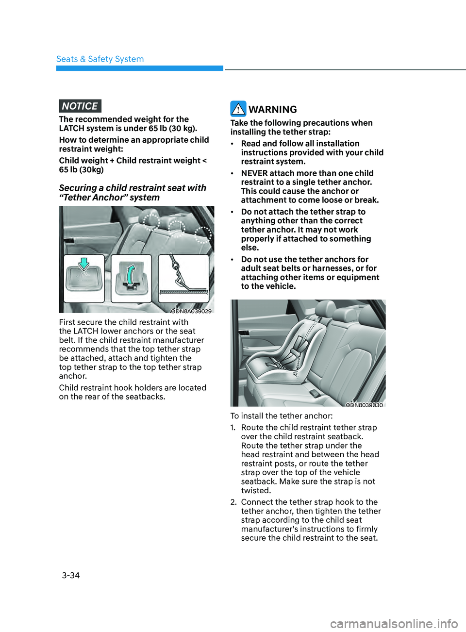 HYUNDAI SONATA 2021  Owners Manual 3-34
NOTICE
The recommended weight for the 
LATCH system is under 65 lb (30 kg).
How to determine an appropriate child 
restraint weight:
Child weight + Child restraint weight < 
65 lb (30kg)
Securing