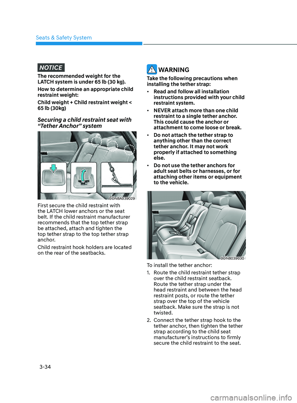 HYUNDAI SONATA 2021 Repair Manual 3-34
NOTICE
The recommended weight for the
LATCH system is under 65 lb (30 kg).
How to determine an appropriate child
restraint weight:
Child weight + Child restraint weight <
65 lb (30kg)
Securing HYUNDAI SONATA 2021 Repair Manual 3-34
NOTICE
The recommended weight for the
LATCH system is under 65 lb (30 kg).
How to determine an appropriate child
restraint weight:
Child weight + Child restraint weight <
65 lb (30kg)
Securing