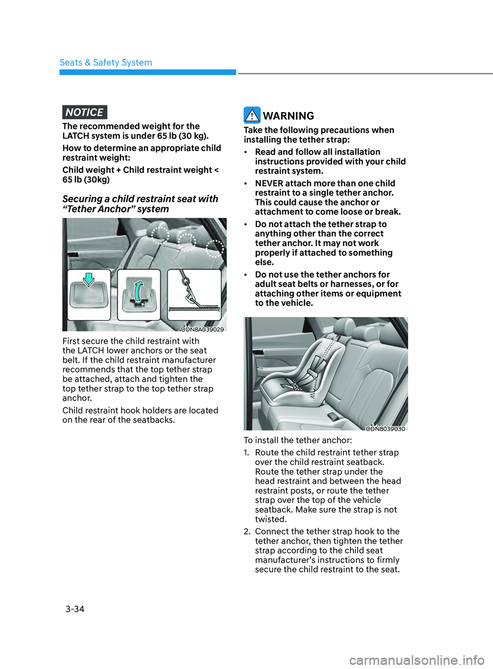 HYUNDAI SONATA 2021  Owners Manual 3-34
NOTICE
The recommended weight for the 
LATCH system is under 65 lb (30 kg).
How to determine an appropriate child 
restraint weight:
Child weight + Child restraint weight < 
65 lb (30kg)
Securing