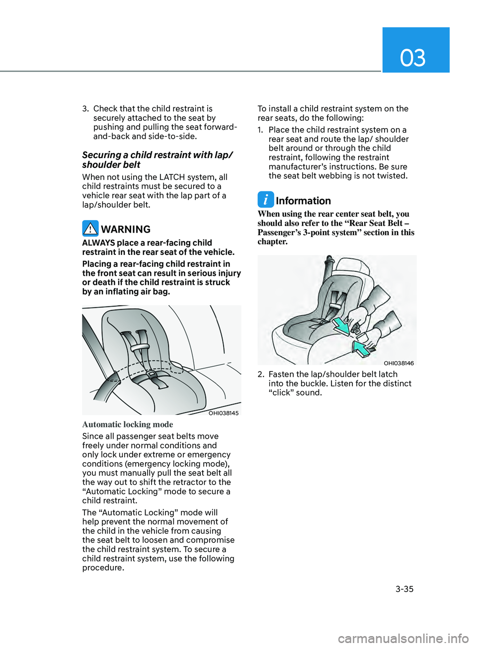 HYUNDAI SONATA 2021 Repair Manual 03
3-35
3. Check that the child restraint is
securely attached to the seat by
pushing and pulling the seat forward-
and-back and side-to-side.
Securing a child restraint with lap/
shoulder belt
When HYUNDAI SONATA 2021 Repair Manual 03
3-35
3. Check that the child restraint is
securely attached to the seat by
pushing and pulling the seat forward-
and-back and side-to-side.
Securing a child restraint with lap/
shoulder belt
When