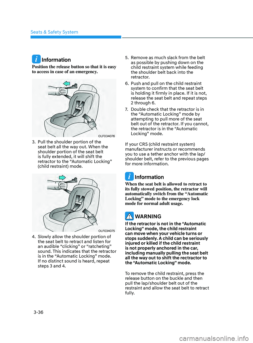 HYUNDAI SONATA 2021  Owners Manual 3-36
 Information
Position the release button so that it is easy 
to access in case of an emergency.
OLF034076
3. Pull the shoulder portion of the 
seat belt all the way out. When the 
shoulder portio