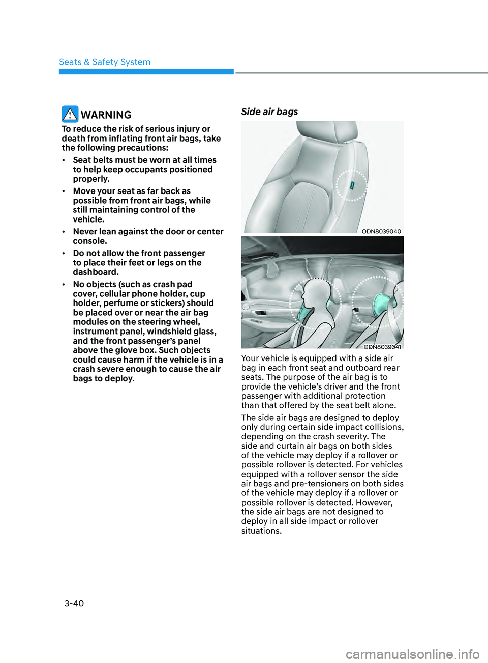 HYUNDAI SONATA 2021 Repair Manual 3-40
WARNING
To reduce the risk of serious injury or
death from inflating front air bags, take
the following precautions:
• Seat belts must be worn at all times
to help keep occupants positioned HYUNDAI SONATA 2021 Repair Manual 3-40
WARNING
To reduce the risk of serious injury or
death from inflating front air bags, take
the following precautions:
• Seat belts must be worn at all times
to help keep occupants positioned