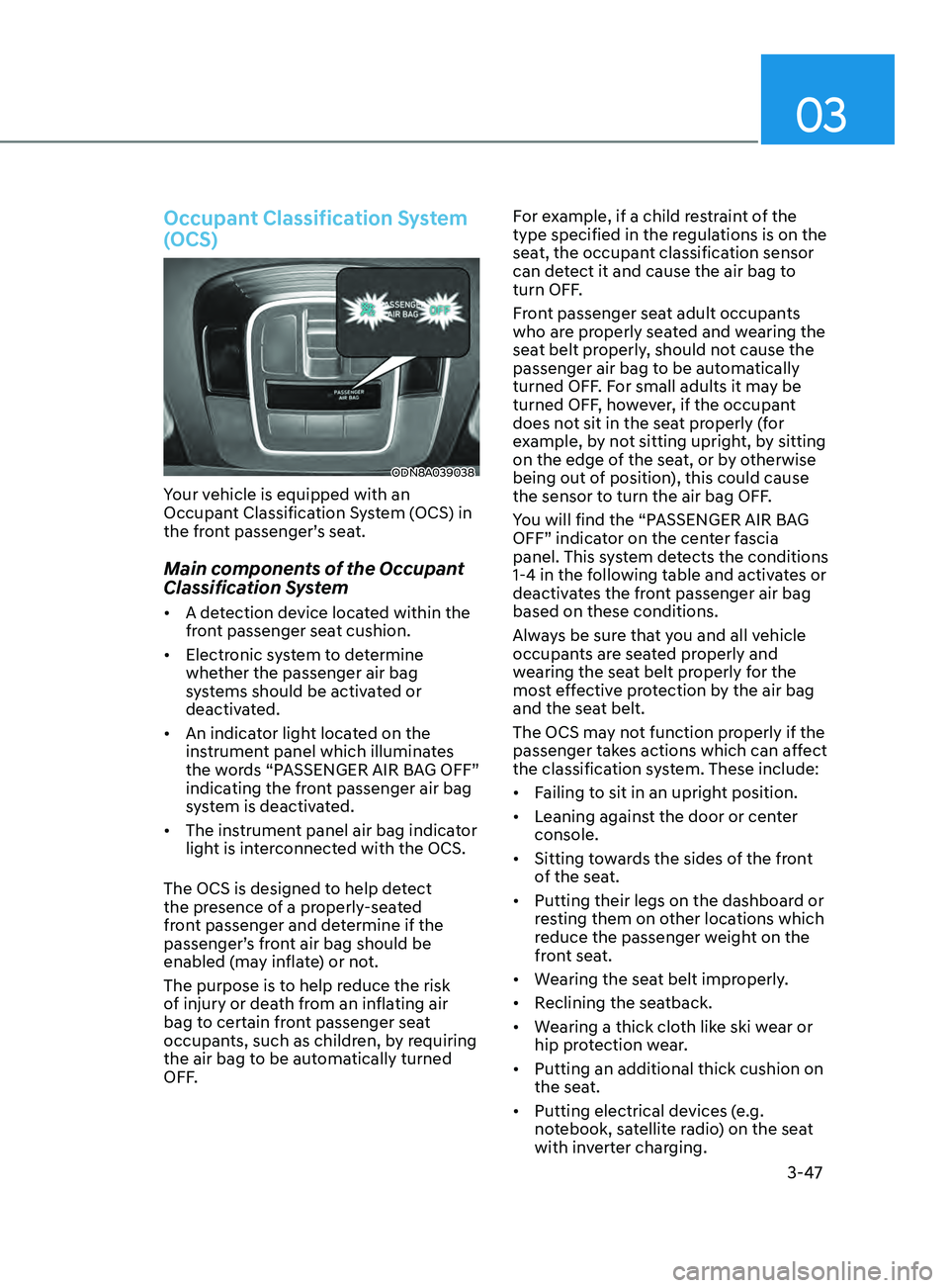 HYUNDAI SONATA 2021 Manual PDF 03
3-47
Occupant Classification System
(OCS)
ODN8A039038
Your vehicle is equipped with an
Occupant Classification System (OCS) in
the front passenger’s seat.
Main components of the Occupant
Clas HYUNDAI SONATA 2021 Manual PDF 03
3-47
Occupant Classification System
(OCS)
ODN8A039038
Your vehicle is equipped with an
Occupant Classification System (OCS) in
the front passenger’s seat.
Main components of the Occupant
Clas
