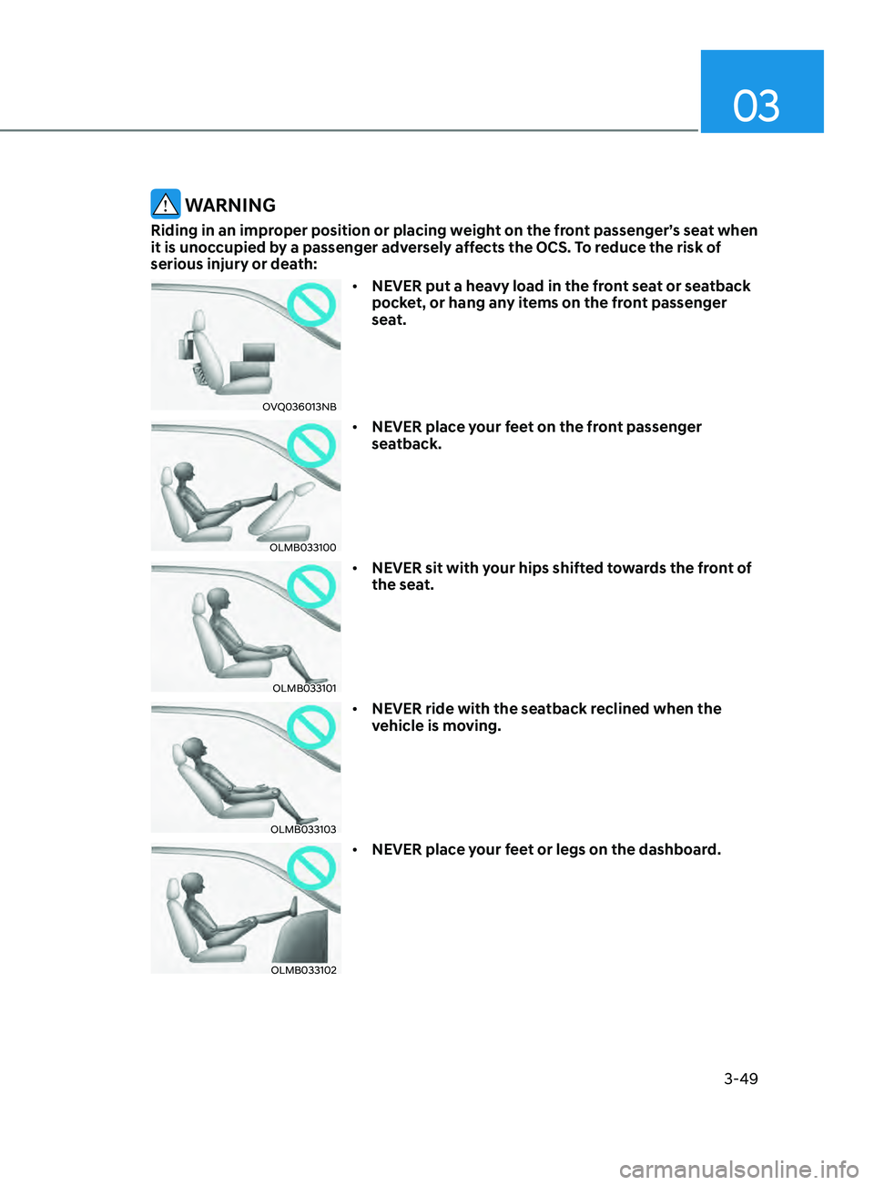 HYUNDAI SONATA 2021 Manual PDF 03
3-49
WARNING
Riding in an improper position or placing weight on the front passenger’s seat when
it is unoccupied by a passenger adversely affects the OCS. To reduce the risk of
serious injury HYUNDAI SONATA 2021 Manual PDF 03
3-49
WARNING
Riding in an improper position or placing weight on the front passenger’s seat when
it is unoccupied by a passenger adversely affects the OCS. To reduce the risk of
serious injury