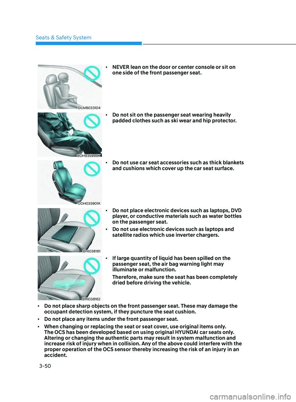 HYUNDAI SONATA 2021 Manual PDF 3-50
OLMB033104
• NEVER lean on the door or center console or sit on
one side of the front passenger seat.
ODH035900K
• Do not sit on the passenger seat wearing heavily
padded clothes such as sk HYUNDAI SONATA 2021 Manual PDF 3-50
OLMB033104
• NEVER lean on the door or center console or sit on
one side of the front passenger seat.
ODH035900K
• Do not sit on the passenger seat wearing heavily
padded clothes such as sk