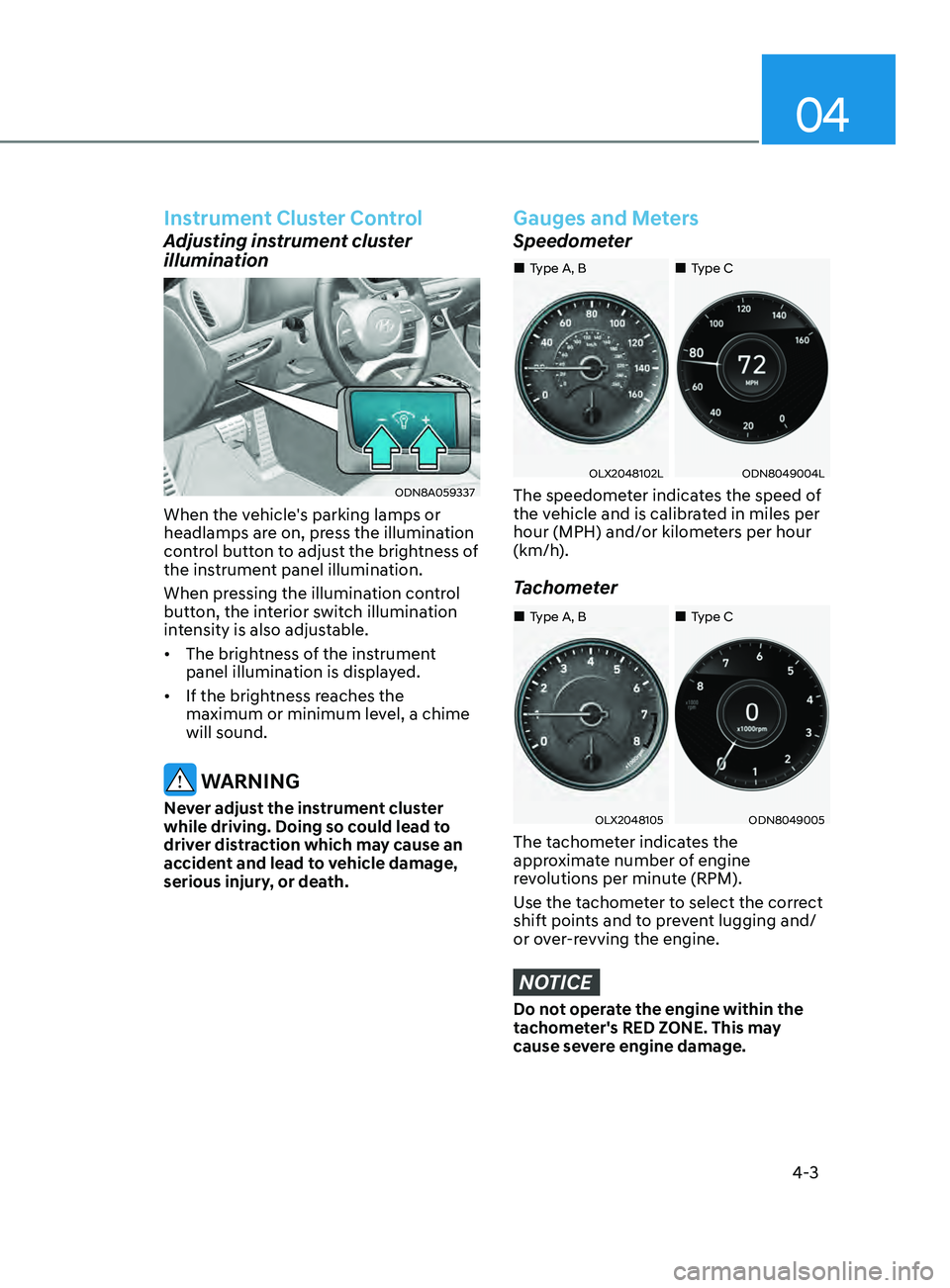 HYUNDAI SONATA 2021 Manual Online 04
4-3
Instrument Cluster Control
Adjusting instrument cluster
illumination
ODN8A059337
When the vehicle's parking lamps or
headlamps are on, press the illumination
control button to adjust the HYUNDAI SONATA 2021 Manual Online 04
4-3
Instrument Cluster Control
Adjusting instrument cluster
illumination
ODN8A059337
When the vehicle's parking lamps or
headlamps are on, press the illumination
control button to adjust the
