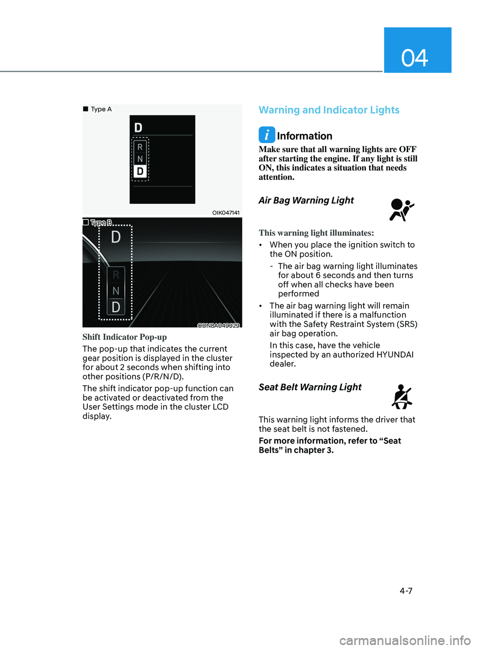 HYUNDAI SONATA 2021 Owners Manual 04
4 -7
OIK047141
ODN8A049029
Shift Indicator Pop-up
The pop-up that indicates the current
gear position is displayed in the cluster
for about 2 seconds when shifting into
other positions (P/R/N/D) HYUNDAI SONATA 2021 Owners Manual 04
4 -7
OIK047141
ODN8A049029
Shift Indicator Pop-up
The pop-up that indicates the current
gear position is displayed in the cluster
for about 2 seconds when shifting into
other positions (P/R/N/D)