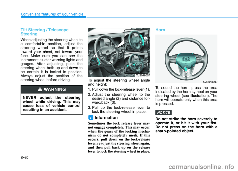HYUNDAI VELOSTER 2021 Owners Manual 3-20
Convenient features of your vehicle
Tilt Steering / Telescope
Steering
When adjusting the steering wheel to
a comfortable position, adjust the
steering wheel so that it points
toward your chest, HYUNDAI VELOSTER 2021 Owners Manual 3-20
Convenient features of your vehicle
Tilt Steering / Telescope
Steering
When adjusting the steering wheel to
a comfortable position, adjust the
steering wheel so that it points
toward your chest,
