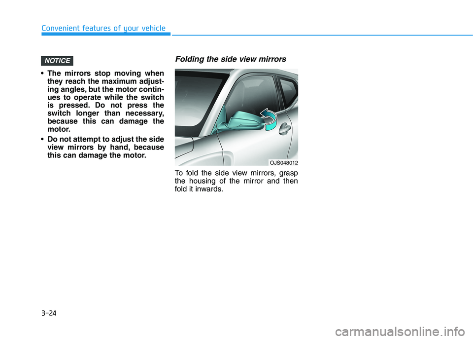 HYUNDAI VELOSTER 2021 Owners Manual 3-24
Convenient features of your vehicle
The mirrors stop moving when
they reach the maximum adjust-
ing angles, but the motor contin-
ues to operate while the switch
is pressed. Do not press the
swi HYUNDAI VELOSTER 2021 Owners Manual 3-24
Convenient features of your vehicle
The mirrors stop moving when
they reach the maximum adjust-
ing angles, but the motor contin-
ues to operate while the switch
is pressed. Do not press the
swi