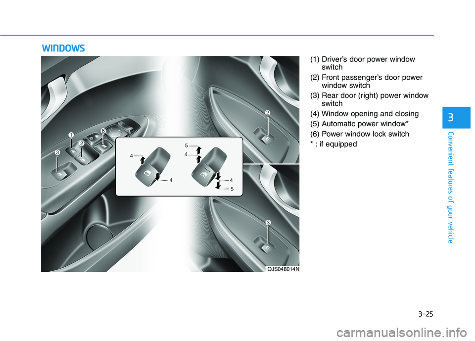 HYUNDAI VELOSTER 2021 Owners Manual 3-25
Convenient features of your vehicle
3
(1) Driver’s door power window
switch
(2) Front passenger’s door power
window switch
(3) Rear door (right) power window
switch
(4) Window opening and clo HYUNDAI VELOSTER 2021 Owners Manual 3-25
Convenient features of your vehicle
3
(1) Driver’s door power window
switch
(2) Front passenger’s door power
window switch
(3) Rear door (right) power window
switch
(4) Window opening and clo