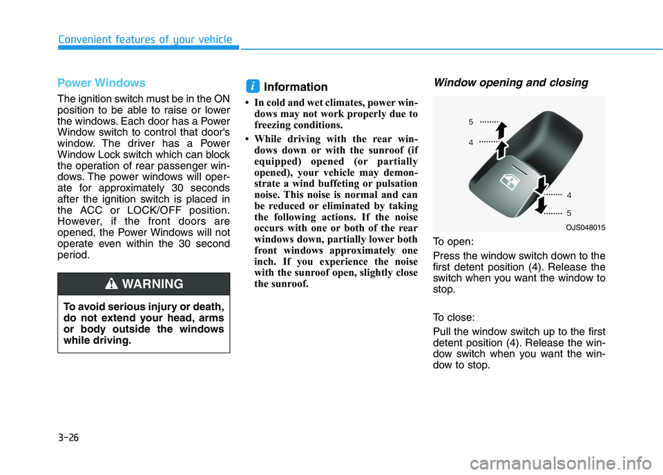 HYUNDAI VELOSTER 2021 Owners Manual 3-26
Convenient features of your vehicle
Power Windows
The ignition switch must be in the ON
position to be able to raise or lower
the windows. Each door has a Power
Window switch to control that door HYUNDAI VELOSTER 2021 Owners Manual 3-26
Convenient features of your vehicle
Power Windows
The ignition switch must be in the ON
position to be able to raise or lower
the windows. Each door has a Power
Window switch to control that door
