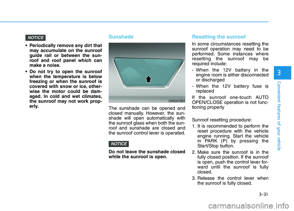 HYUNDAI VELOSTER 2021 Owners Manual 3-31
Convenient features of your vehicle
3
Periodically remove any dirt that
may accumulate on the sunroof
guide rail or between the sun-
roof and roof panel which can
make a noise.
Do not try to op HYUNDAI VELOSTER 2021 Owners Manual 3-31
Convenient features of your vehicle
3
Periodically remove any dirt that
may accumulate on the sunroof
guide rail or between the sun-
roof and roof panel which can
make a noise.
Do not try to op
