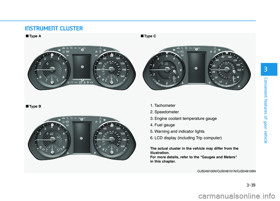 HYUNDAI VELOSTER 2021  Owners Manual 3-39
Convenient features of your vehicle
3
I IN
NS
ST
TR
RU
UM
ME
EN
NT
T 
 C
CL
LU
US
ST
TE
ER
R
1. Tachometer 
2. Speedometer
3. Engine coolant temperature gauge
4. Fuel gauge
5. Warning and indicat