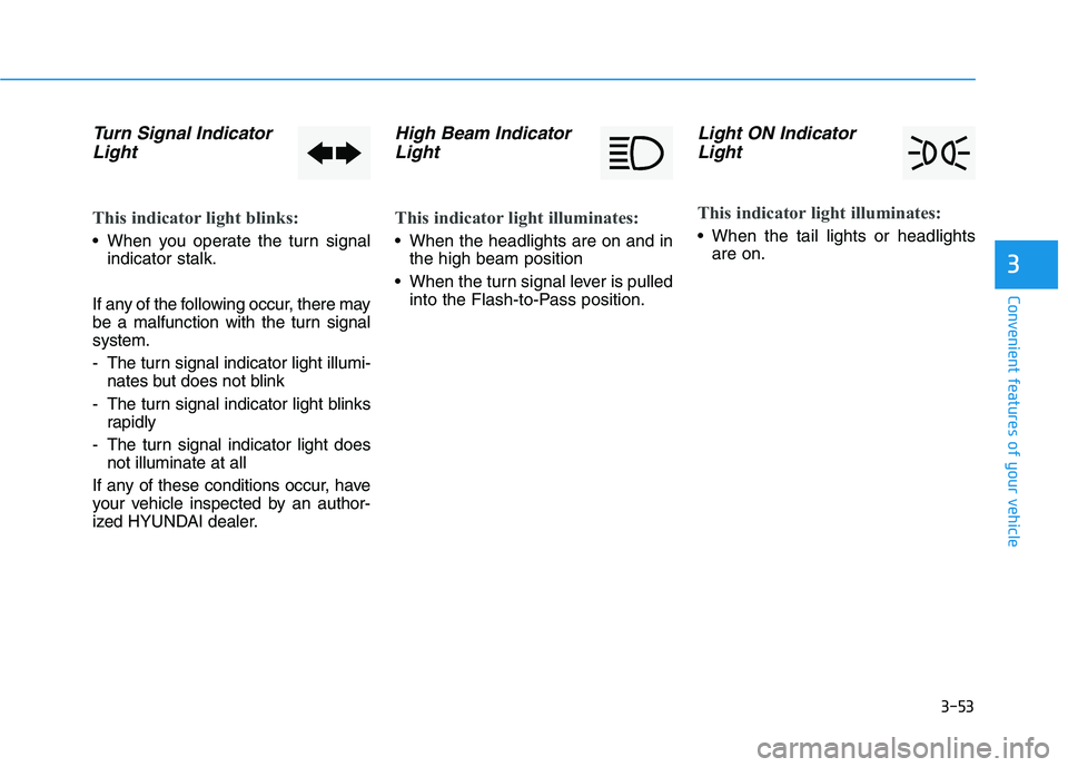 HYUNDAI VELOSTER 2021 Owners Manual 3-53
Convenient features of your vehicle
3
Turn Signal Indicator
Light
This indicator light blinks:
When you operate the turn signal
indicator stalk.
If any of the following occur, there may
be a mal HYUNDAI VELOSTER 2021 Owners Manual 3-53
Convenient features of your vehicle
3
Turn Signal Indicator
Light
This indicator light blinks:
When you operate the turn signal
indicator stalk.
If any of the following occur, there may
be a mal