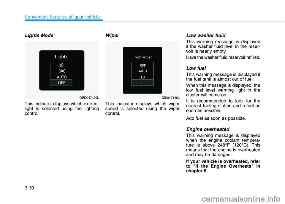 HYUNDAI VELOSTER 2021  Owners Manual 3-60
Convenient features of your vehicle
Lights Mode 
This indicator displays which exterior
light is selected using the lighting
control.
Wiper
This indicator displays which wiper
speed is selected u