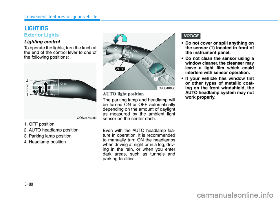 HYUNDAI VELOSTER 2021 Owners Manual 3-80
Convenient features of your vehicle
L LI
IG
GH
HT
TI
IN
NG
G
Exterior Lights
Lighting control
To operate the lights, turn the knob at
the end of the control lever to one of
the following position HYUNDAI VELOSTER 2021 Owners Manual 3-80
Convenient features of your vehicle
L LI
IG
GH
HT
TI
IN
NG
G
Exterior Lights
Lighting control
To operate the lights, turn the knob at
the end of the control lever to one of
the following position