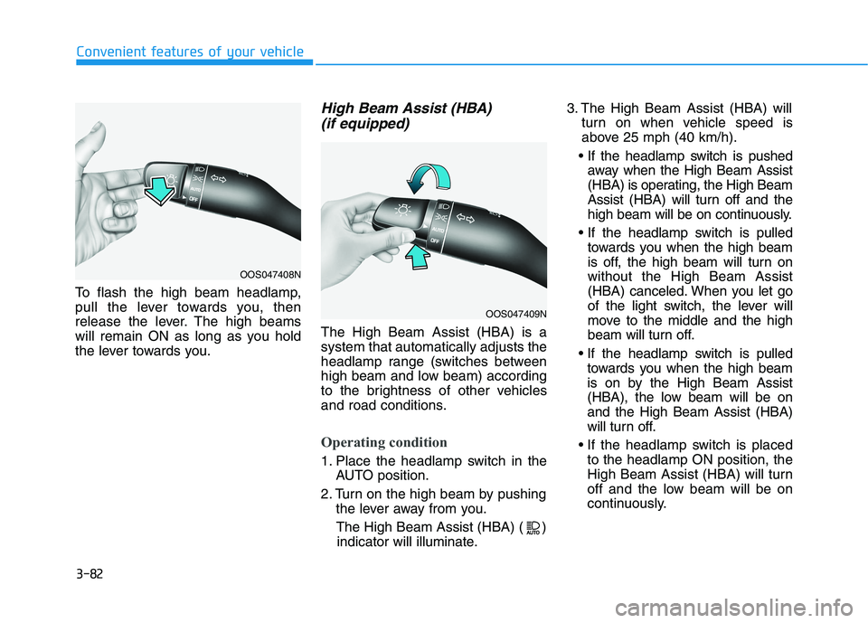 HYUNDAI VELOSTER 2021 Owners Manual 3-82
Convenient features of your vehicle
To flash the high beam headlamp,
pull the lever towards you, then
release the lever. The high beams
will remain ON as long as you hold
the lever towards you.
H HYUNDAI VELOSTER 2021 Owners Manual 3-82
Convenient features of your vehicle
To flash the high beam headlamp,
pull the lever towards you, then
release the lever. The high beams
will remain ON as long as you hold
the lever towards you.
H