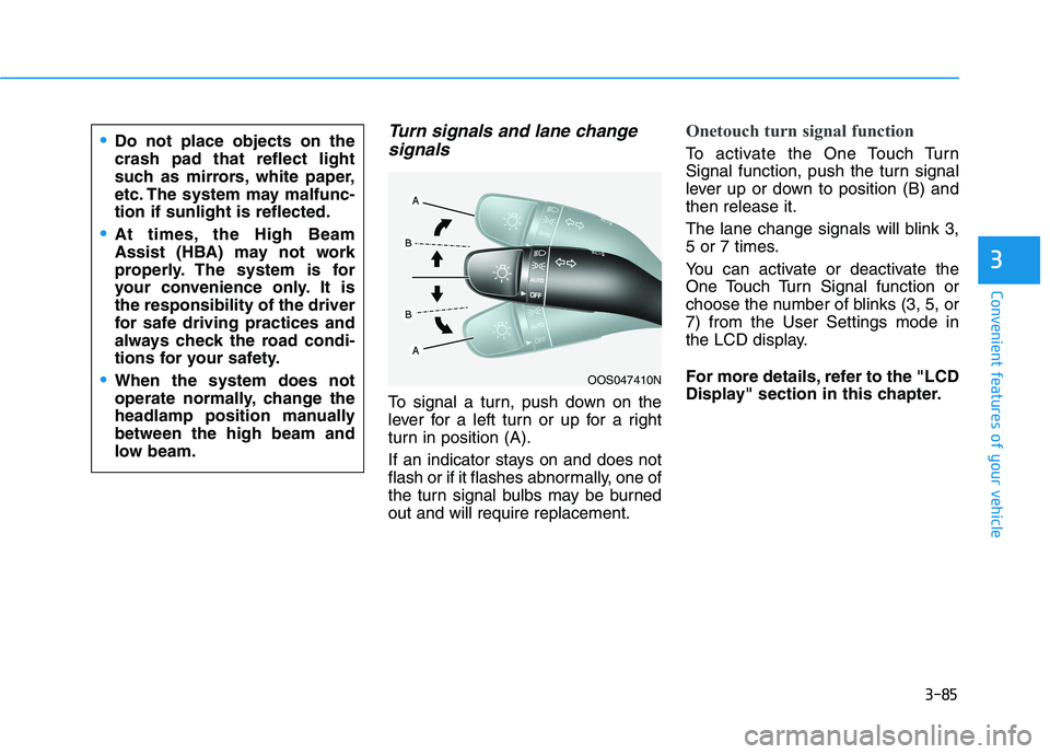 HYUNDAI VELOSTER 2021 Owners Manual 3-85
Convenient features of your vehicle
3
Turn signals and lane change
signals
To signal a turn, push down on the
lever for a left turn or up for a right
turn in position (A).
If an indicator stays o HYUNDAI VELOSTER 2021 Owners Manual 3-85
Convenient features of your vehicle
3
Turn signals and lane change
signals
To signal a turn, push down on the
lever for a left turn or up for a right
turn in position (A).
If an indicator stays o