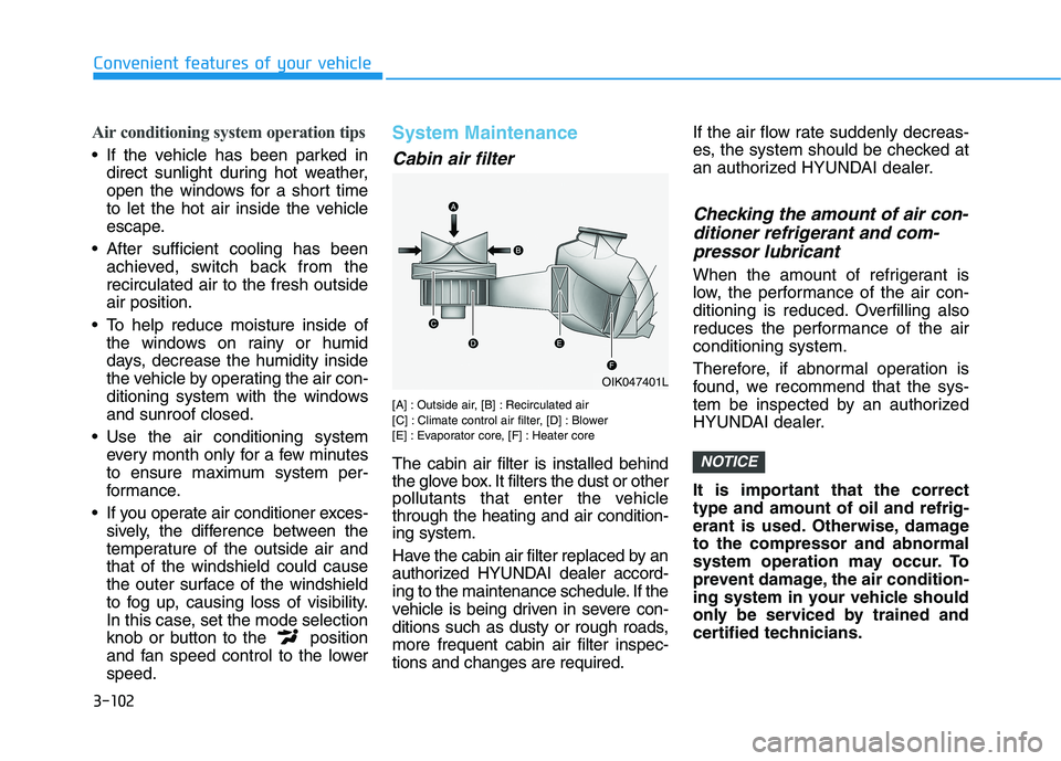 HYUNDAI VELOSTER 2021  Owners Manual 3-102
Convenient features of your vehicle
Air conditioning system operation tips
 If the vehicle has been parked in
direct sunlight during hot weather,
open the windows for a short time
to let the hot