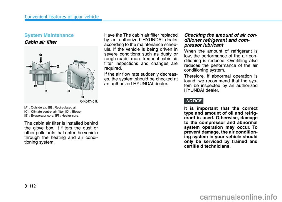 HYUNDAI VELOSTER 2021  Owners Manual 3-112
Convenient features of your vehicle
System Maintenance
Cabin air filter
[A] : Outside air, [B] : Recirculated air
[C] : Climate control air filter, [D] : Blower
[E] : Evaporator core, [F] : Heat