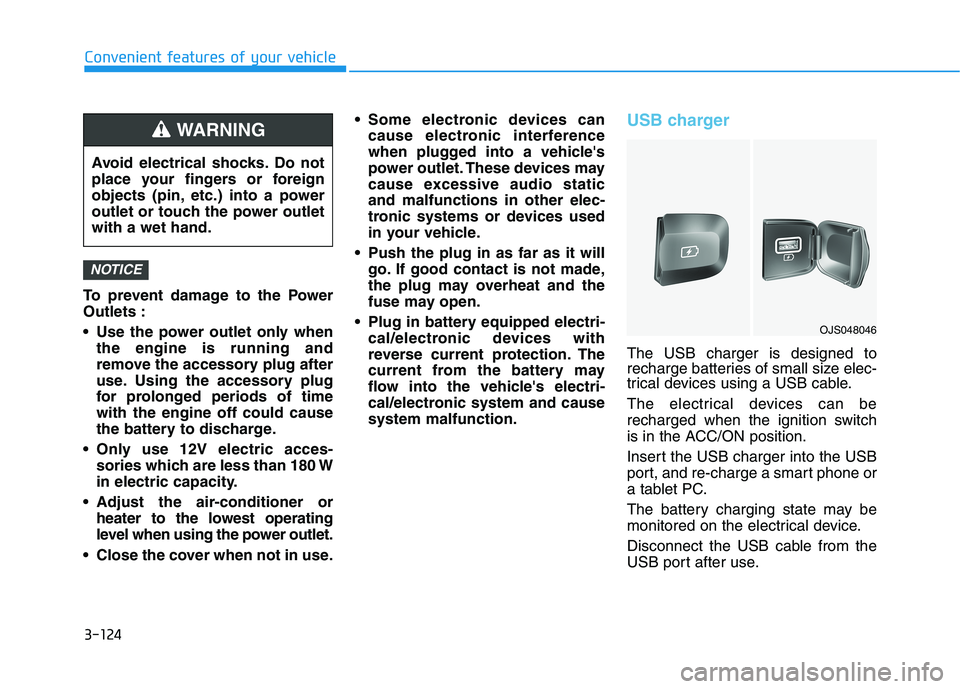 HYUNDAI VELOSTER 2021  Owners Manual 3-124
Convenient features of your vehicle
To prevent damage to the Power
Outlets :
 Use the power outlet only when
the engine is running and
remove the accessory plug after
use. Using the accessory pl