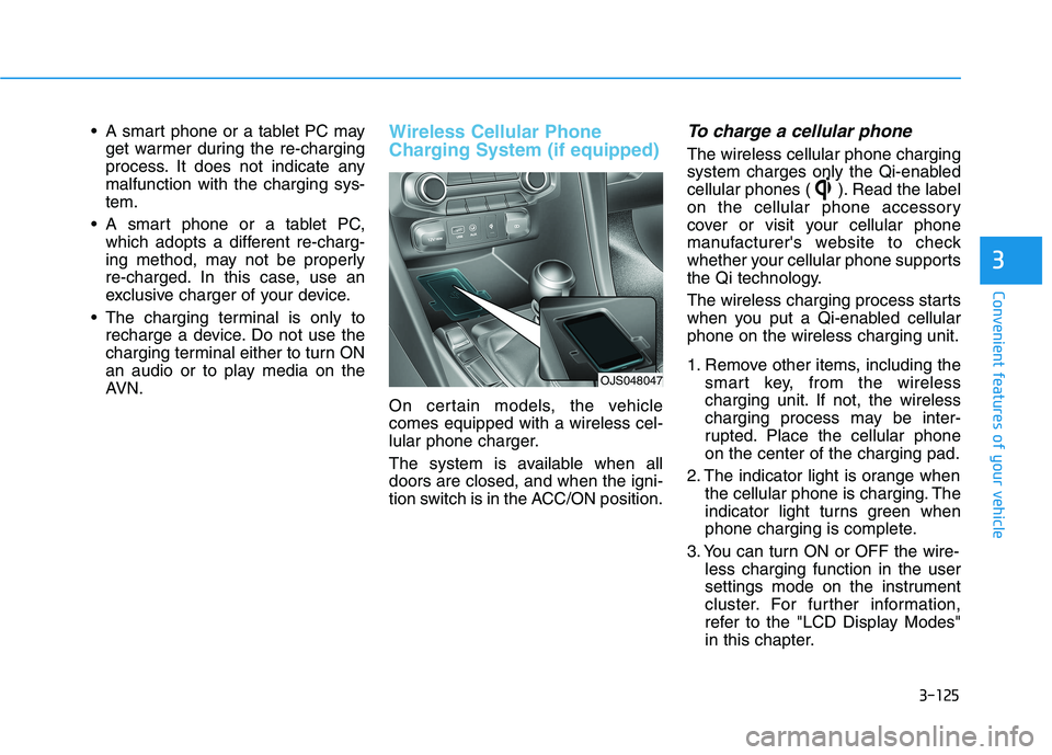 HYUNDAI VELOSTER 2021 Owners Manual 3-125
Convenient features of your vehicle
3
A smart phone or a tablet PC may
get warmer during the re-charging
process. It does not indicate any
malfunction with the charging sys-
tem.
A smart phone HYUNDAI VELOSTER 2021 Owners Manual 3-125
Convenient features of your vehicle
3
A smart phone or a tablet PC may
get warmer during the re-charging
process. It does not indicate any
malfunction with the charging sys-
tem.
A smart phone