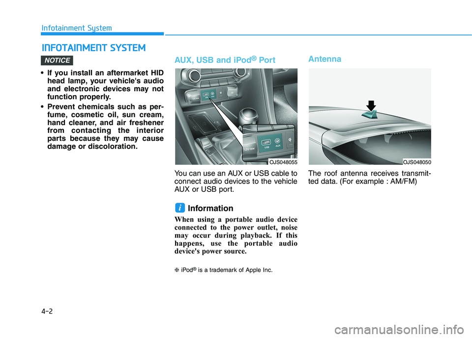 HYUNDAI VELOSTER 2021 Owners Manual 4-2
Infotainment System
• If you install an aftermarket HID
head lamp, your vehicles audio
and electronic devices may not
function properly.
Prevent chemicals such as per-
fume, cosmetic oil, sun HYUNDAI VELOSTER 2021 Owners Manual 4-2
Infotainment System
• If you install an aftermarket HID
head lamp, your vehicles audio
and electronic devices may not
function properly.
Prevent chemicals such as per-
fume, cosmetic oil, sun