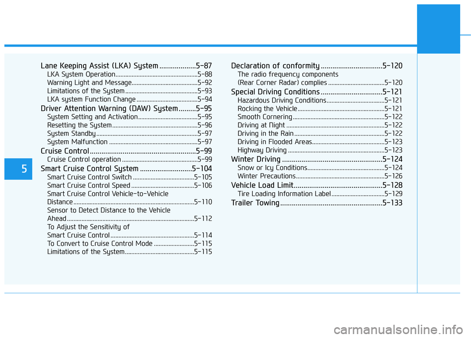 HYUNDAI VELOSTER 2021 Owners Manual 5
Lane Keeping Assist (LKA) System ...................5-87
LKA System Operation...................................................5-88
Warning Light and Message........................................ HYUNDAI VELOSTER 2021 Owners Manual 5
Lane Keeping Assist (LKA) System ...................5-87
LKA System Operation...................................................5-88
Warning Light and Message........................................