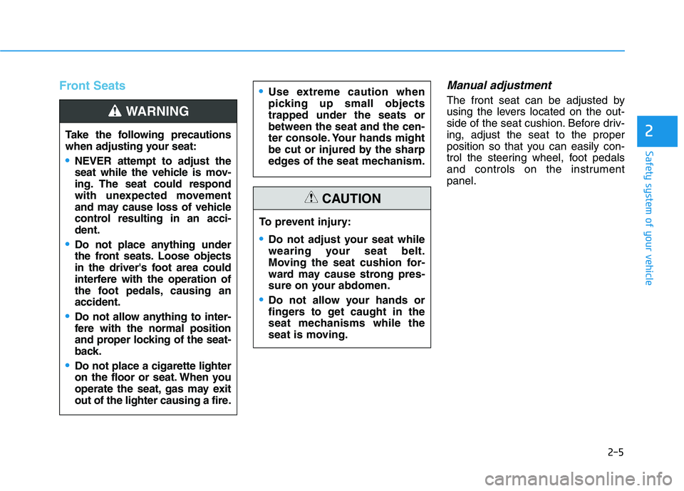 HYUNDAI VELOSTER 2021 Owners Manual 2-5
Safety system of your vehicle
2
Front SeatsManual adjustment 
The front seat can be adjusted by
using the levers located on the out-
side of the seat cushion. Before driv-
ing, adjust the seat to 