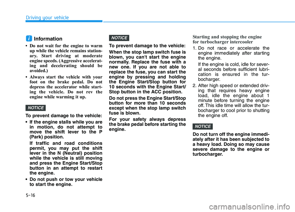 HYUNDAI VELOSTER 2021 Owners Manual 5-16
Driving your vehicle
Information
• Do not wait for the engine to warm
up while the vehicle remains station-
ary. Start driving at moderate
engine speeds. (Aggressive accelerat-
ing and decelera HYUNDAI VELOSTER 2021 Owners Manual 5-16
Driving your vehicle
Information
• Do not wait for the engine to warm
up while the vehicle remains station-
ary. Start driving at moderate
engine speeds. (Aggressive accelerat-
ing and decelera