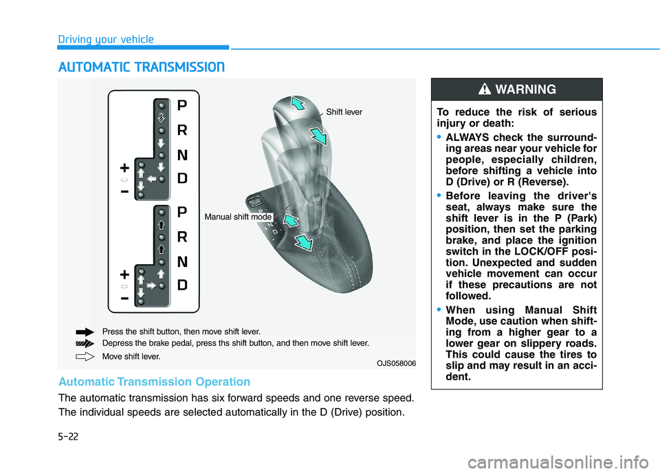 HYUNDAI VELOSTER 2021 Owners Manual 5-22
A AU
UT
TO
OM
MA
AT
TI
IC
C
T
TR
RA
AN
NS
SM
MI
IS
SS
SI
IO
ON
N
Driving your vehicle
Move shift lever. Press the shift button, then move shift lever.
Depress the brake pedal, press ths shift b HYUNDAI VELOSTER 2021 Owners Manual 5-22
A AU
UT
TO
OM
MA
AT
TI
IC
C
T
TR
RA
AN
NS
SM
MI
IS
SS
SI
IO
ON
N
Driving your vehicle
Move shift lever. Press the shift button, then move shift lever.
Depress the brake pedal, press ths shift b