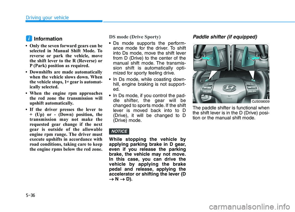 HYUNDAI VELOSTER 2021 Owners Manual 5-36
Driving your vehicle
Information
• Only the seven forward gears can be
selected in Manual Shift Mode. To
reverse or park the vehicle, move
the shift lever to the R (Reverse) or
P (Park) positio HYUNDAI VELOSTER 2021 Owners Manual 5-36
Driving your vehicle
Information
• Only the seven forward gears can be
selected in Manual Shift Mode. To
reverse or park the vehicle, move
the shift lever to the R (Reverse) or
P (Park) positio