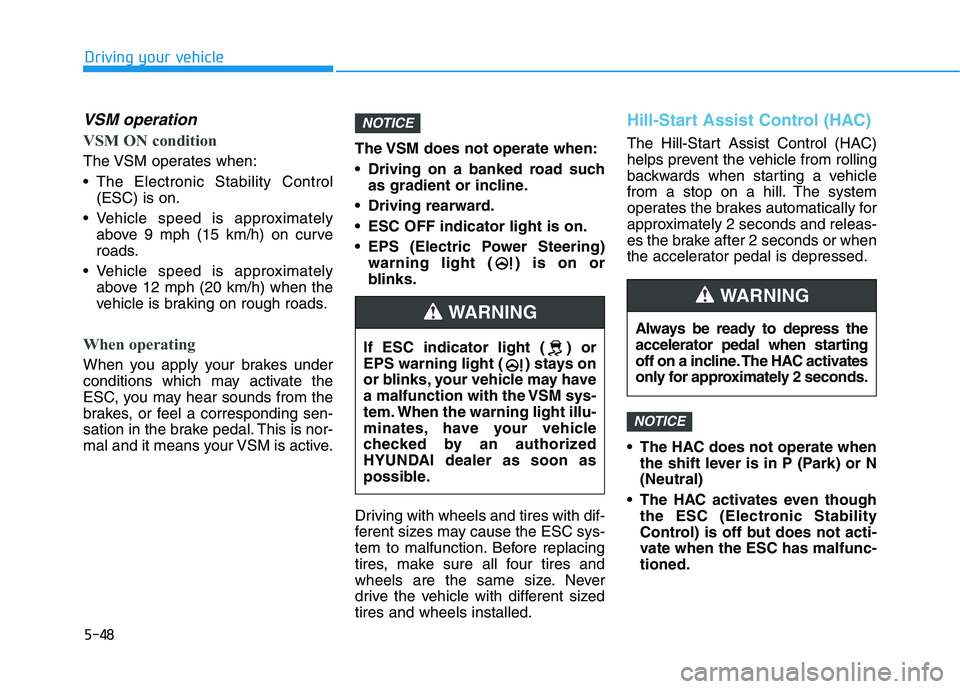 HYUNDAI VELOSTER 2021 Owners Manual 5-48
Driving your vehicle
VSM operation
VSM ON condition
The VSM operates when:
The Electronic Stability Control
(ESC) is on.
Vehicle speed is approximately
above 9 mph (15 km/h) on curve
roads.
Ve HYUNDAI VELOSTER 2021 Owners Manual 5-48
Driving your vehicle
VSM operation
VSM ON condition
The VSM operates when:
The Electronic Stability Control
(ESC) is on.
Vehicle speed is approximately
above 9 mph (15 km/h) on curve
roads.
Ve