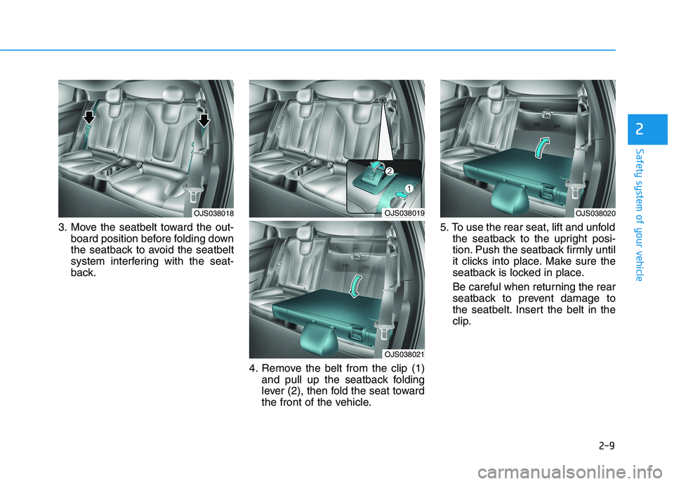 HYUNDAI VELOSTER 2021 Owners Manual 2-9
Safety system of your vehicle
2
3. Move the seatbelt toward the out-
board position before folding down
the seatback to avoid the seatbelt
system interfering with the seat-
back.
4. Remove the bel