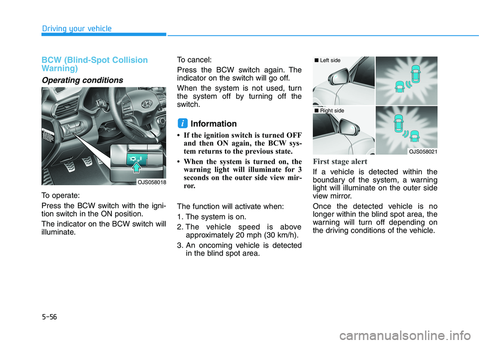 HYUNDAI VELOSTER 2021 Owners Manual 5-56
Driving your vehicle
BCW (Blind-Spot Collision
Warning)
Operating conditions
To operate:
Press the BCW switch with the igni-
tion switch in the ON position.
The indicator on the BCW switch will
i HYUNDAI VELOSTER 2021 Owners Manual 5-56
Driving your vehicle
BCW (Blind-Spot Collision
Warning)
Operating conditions
To operate:
Press the BCW switch with the igni-
tion switch in the ON position.
The indicator on the BCW switch will
i