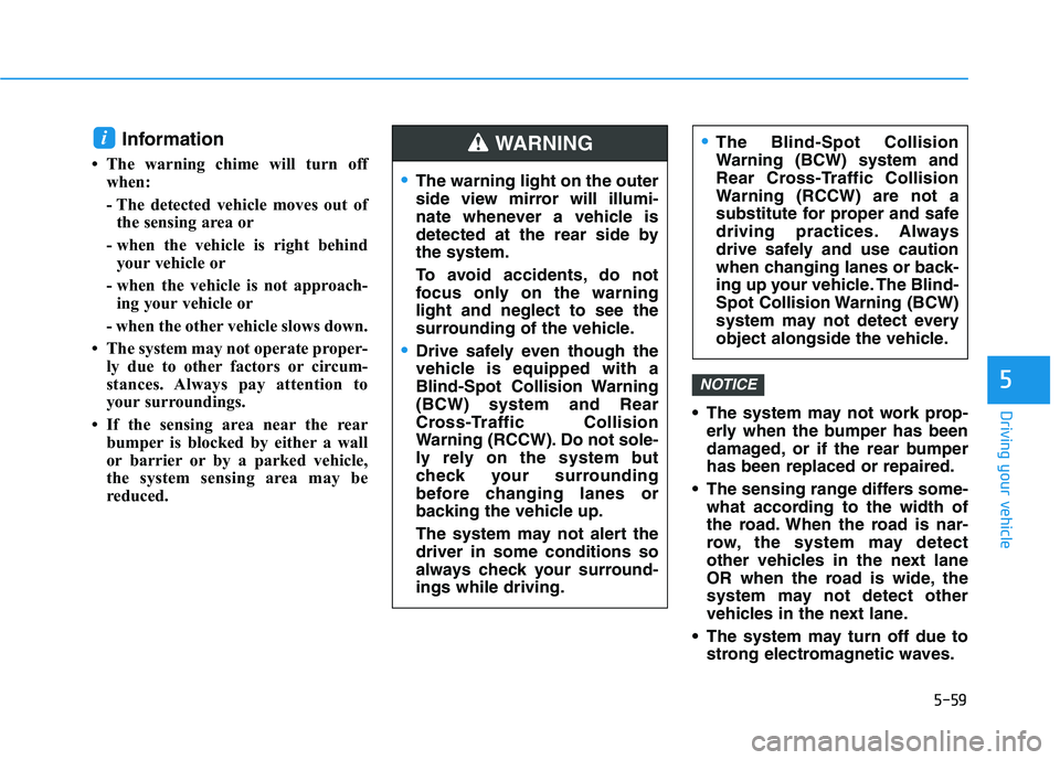 HYUNDAI VELOSTER 2021 Owners Manual 5-59
Driving your vehicle
5
Information
• The warning chime will turn off
when:
- The detected vehicle moves out of
the sensing area or
- when the vehicle is right behind
your vehicle or
- when the HYUNDAI VELOSTER 2021 Owners Manual 5-59
Driving your vehicle
5
Information
• The warning chime will turn off
when:
- The detected vehicle moves out of
the sensing area or
- when the vehicle is right behind
your vehicle or
- when the