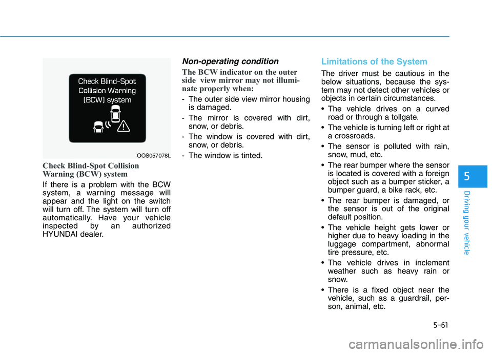 HYUNDAI VELOSTER 2021 Owners Manual 5-61
Driving your vehicle
5
Check Blind-Spot Collision
Warning (BCW) system
If there is a problem with the BCW
system, a warning message will
appear and the light on the switch
will turn off. The syst HYUNDAI VELOSTER 2021 Owners Manual 5-61
Driving your vehicle
5
Check Blind-Spot Collision
Warning (BCW) system
If there is a problem with the BCW
system, a warning message will
appear and the light on the switch
will turn off. The syst