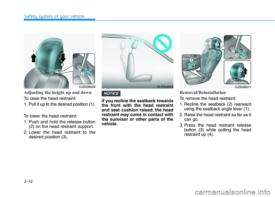 HYUNDAI VELOSTER 2021 Owners Guide 2-12
Safety system of your vehicle
Adjusting the height up and down 
To raise the head restraint:
1. Pull it up to the desired position (1).
To lower the head restraint:
1. Push and hold the release b