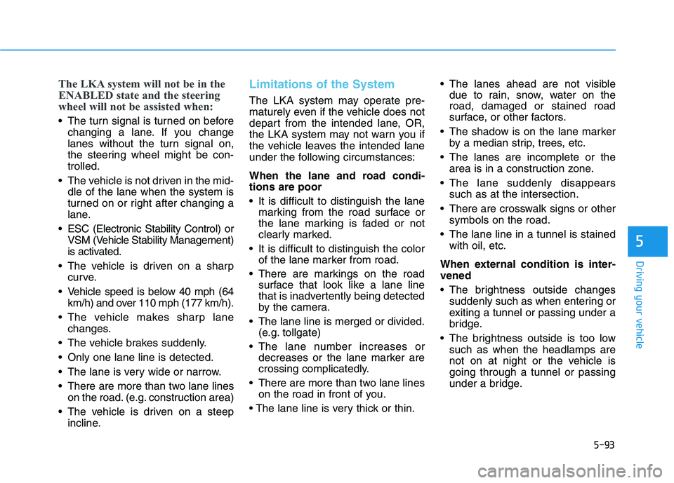 HYUNDAI VELOSTER 2021 Owners Manual 5-93
Driving your vehicle
5
The LKA system will not be in the
ENABLED state and the steering
wheel will not be assisted when:
The turn signal is turned on before
changing a lane. If you change
lanes HYUNDAI VELOSTER 2021 Owners Manual 5-93
Driving your vehicle
5
The LKA system will not be in the
ENABLED state and the steering
wheel will not be assisted when:
The turn signal is turned on before
changing a lane. If you change
lanes