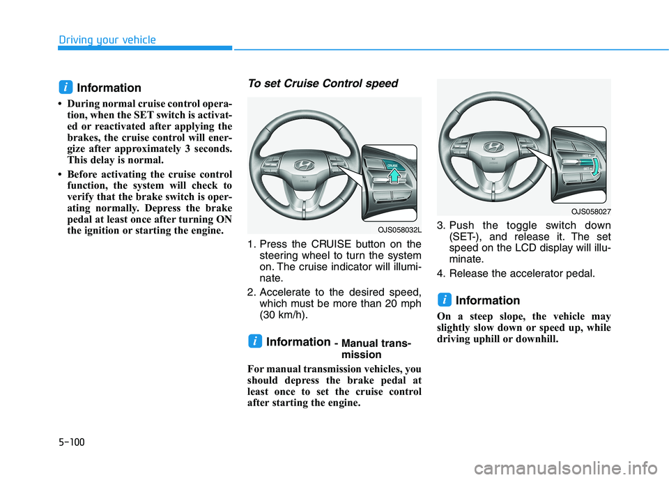 HYUNDAI VELOSTER 2021 Owners Manual 5-100
Driving your vehicle
Information
• During normal cruise control opera-
tion, when the SET switch is activat-
ed or reactivated after applying the
brakes, the cruise control will ener-
gize af HYUNDAI VELOSTER 2021 Owners Manual 5-100
Driving your vehicle
Information
• During normal cruise control opera-
tion, when the SET switch is activat-
ed or reactivated after applying the
brakes, the cruise control will ener-
gize af