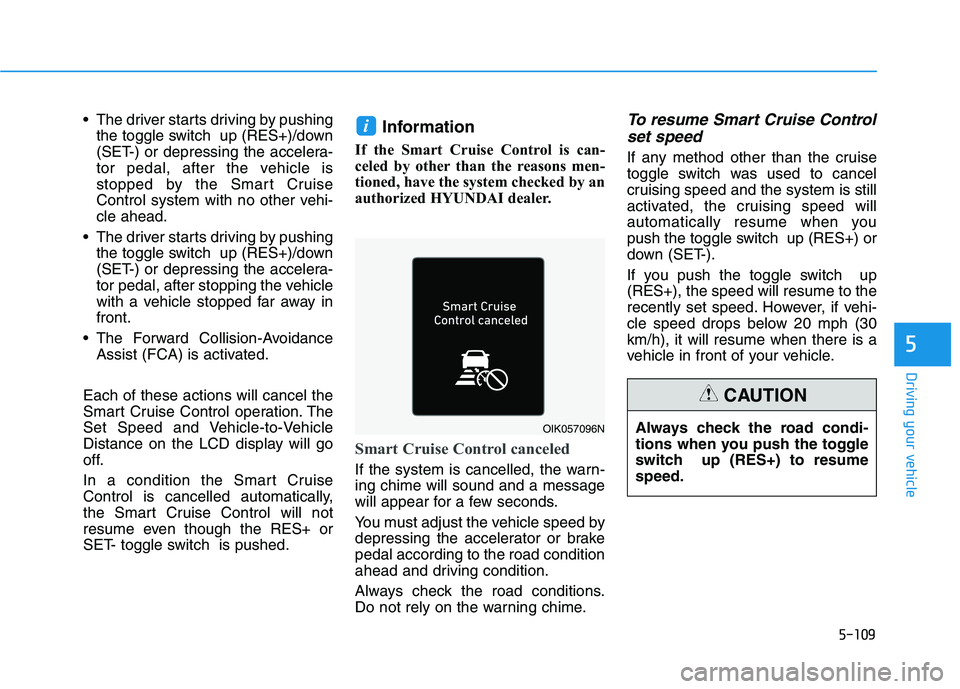 HYUNDAI VELOSTER 2021 Owners Manual 5-109
Driving your vehicle
5
The driver starts driving by pushing
the toggle switch up (RES+)/down
(SET-) or depressing the accelera-
tor pedal, after the vehicle is
stopped by the Smart Cruise
Cont HYUNDAI VELOSTER 2021 Owners Manual 5-109
Driving your vehicle
5
The driver starts driving by pushing
the toggle switch up (RES+)/down
(SET-) or depressing the accelera-
tor pedal, after the vehicle is
stopped by the Smart Cruise
Cont
