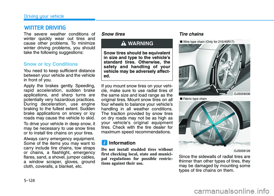 HYUNDAI VELOSTER 2021 Owners Manual 5-124
Driving your vehicle
W WI
IN
NT
TE
ER
R
D
DR
RI
IV
VI
IN
NG
G
The severe weather conditions of
winter quickly wear out tires and
cause other problems. To minimize
winter driving problems, you HYUNDAI VELOSTER 2021 Owners Manual 5-124
Driving your vehicle
W WI
IN
NT
TE
ER
R
D
DR
RI
IV
VI
IN
NG
G
The severe weather conditions of
winter quickly wear out tires and
cause other problems. To minimize
winter driving problems, you