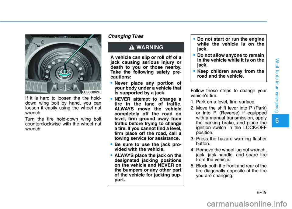 HYUNDAI VELOSTER 2021 Owners Manual 6-15
What to do in an emergency
6
If it is hard to loosen the tire hold-
down wing bolt by hand, you can
loosen it easily using the wheel nut
wrench.
Turn the tire hold-down wing bolt
counterclockwise HYUNDAI VELOSTER 2021 Owners Manual 6-15
What to do in an emergency
6
If it is hard to loosen the tire hold-
down wing bolt by hand, you can
loosen it easily using the wheel nut
wrench.
Turn the tire hold-down wing bolt
counterclockwise