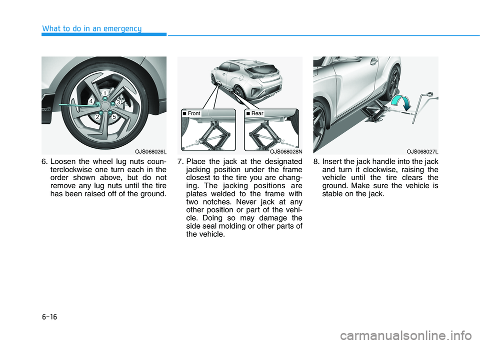 HYUNDAI VELOSTER 2021 Owners Manual 6-16
What to do in an emergency
6. Loosen the wheel lug nuts coun-
terclockwise one turn each in the
order shown above, but do not
remove any lug nuts until the tire
has been raised off of the ground. HYUNDAI VELOSTER 2021 Owners Manual 6-16
What to do in an emergency
6. Loosen the wheel lug nuts coun-
terclockwise one turn each in the
order shown above, but do not
remove any lug nuts until the tire
has been raised off of the ground.