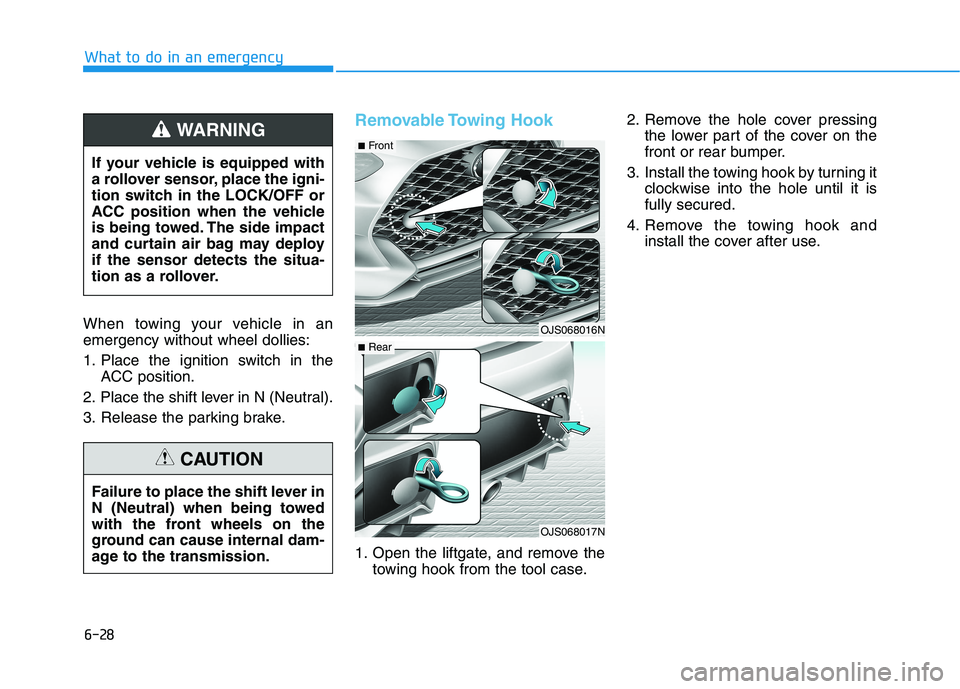 HYUNDAI VELOSTER 2021  Owners Manual 6-28
What to do in an emergency
When towing your vehicle in an
emergency without wheel dollies:
1. Place the ignition switch in the
ACC position.
2. Place the shift lever in N (Neutral).
3. Release th
