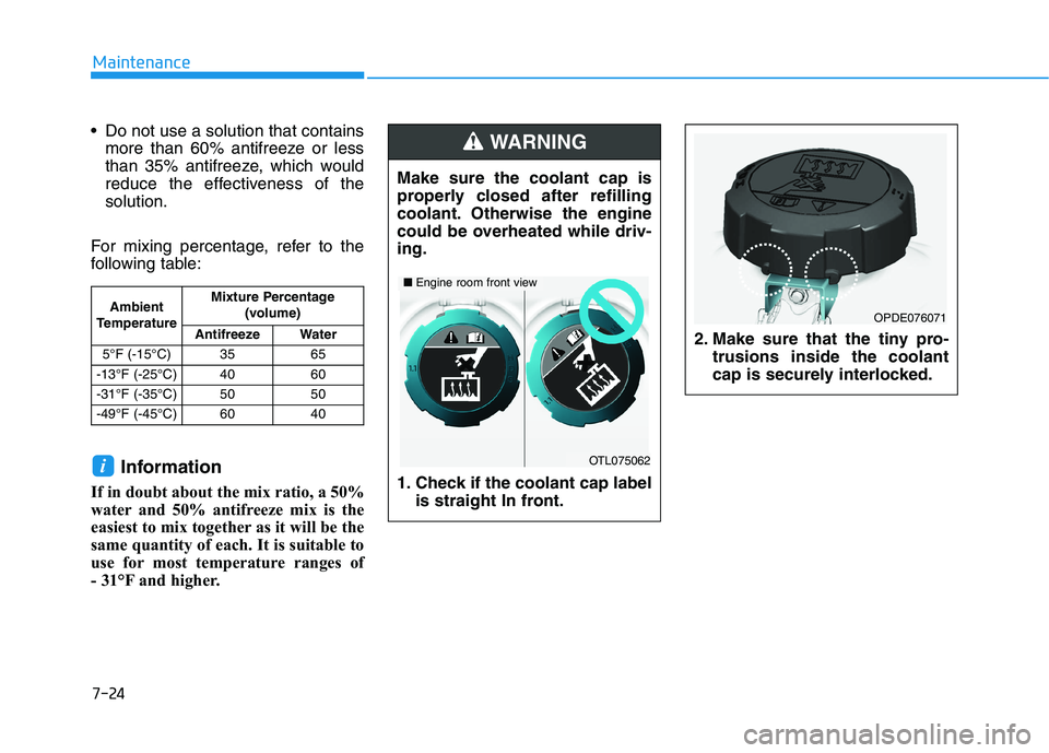 HYUNDAI VELOSTER 2021  Owners Manual 7-24
Maintenance
 Do not use a solution that contains
more than 60% antifreeze or less
than 35% antifreeze, which would
reduce the effectiveness of the
solution.
For mixing percentage, refer to the
fo